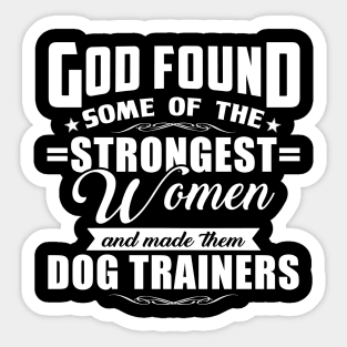 God Found Some Of The Strongest Women and Made Them Dog Trainers Sticker